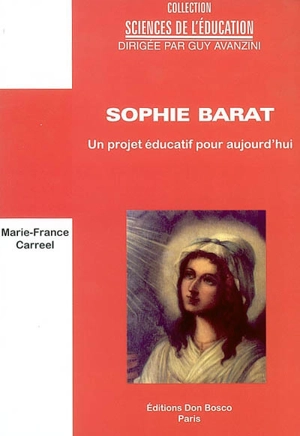 Sophie Barat : un projet éducatif pour aujourd'hui - Marie-France Carreel