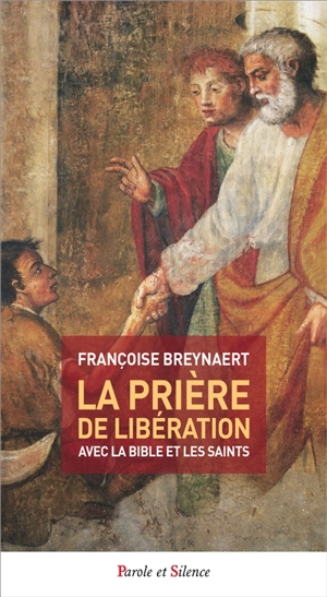 La prière de libération à usage laïc ou pendant la confession : avec la Bible et les saints - Françoise Breynaert