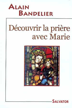 Découvrir la prière avec Marie - Alain Bandelier