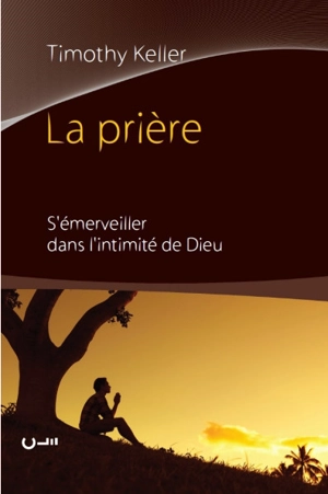 La prière : s'émerveiller dans l'intimité de Dieu - Timothy J. Keller