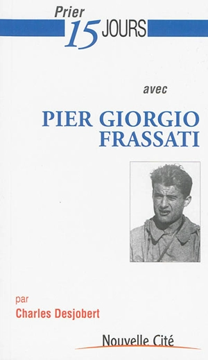 Prier 15 jours avec Pier Giorgio Frassati : étudiant engagé - Charles Desjobert