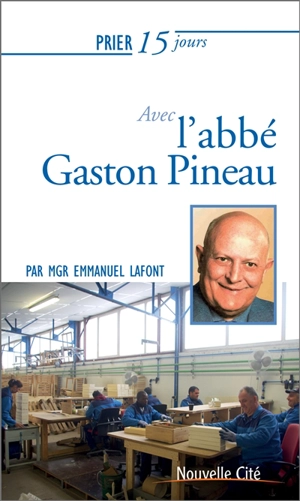 Prier 15 jours avec l'abbé Gaston Pineau - Emmanuel Lafont