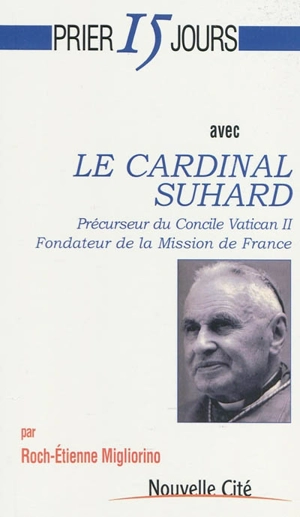 Prier 15 jours avec le cardinal Suhard : précurseur du Concile Vatican II, fondateur de la Mission de France - Roch-Etienne Noto-Migliorino