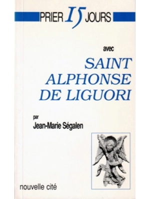 Prier 15 jours avec saint Alphonse de Liguori - Jean-Marie Ségalen