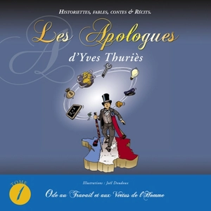 Les apologues d'Yves Thuriès : historiettes, fables, contes & récits. Vol. 1. Ode au travail et aux vertus de l'homme - Yves Thuriès