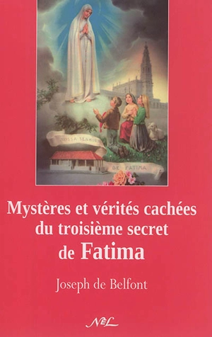 Mystères et vérités cachées du troisième secret de Fatima : réflexions d'un simple fidèle sur les textes diffusés par le Vatican le 26 juin 2006 - Joseph de Belfont