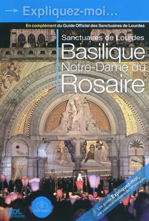 Basilique Notre-Dame du Rosaire : sanctuaires de Lourdes : en complément du Guide officiel des sanctuaires de Lourdes - Jacques Perrier