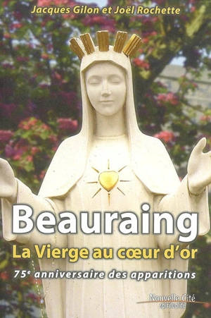 Beauraing, la Vierge au coeur d'or : 75e anniversaire des apparitions - Joël Rochette