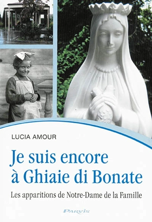 Je suis encore à Ghiaie di Bonate : les apparitions de Notre-Dame de la Famille - Lucia Amour