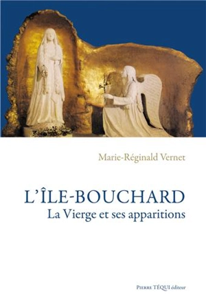L'Ile-Bouchard : la Vierge et ses apparitions - Marie-Réginald Vernet
