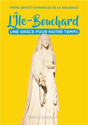 L'Ile-Bouchard : une grâce pour notre temps - Benoît-Dominique de La Soujeole