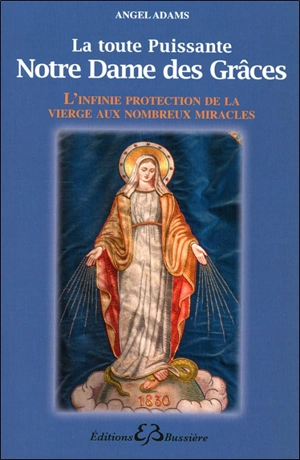 La toute puissante Notre Dame des Grâces : l'infinie protection de la Vierge aux nombreux miracles - Angel Adams