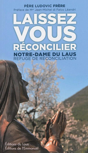 Laissez-vous réconcilier : Notre-Dame du Laus, refuge de réconciliation - Ludovic Frère
