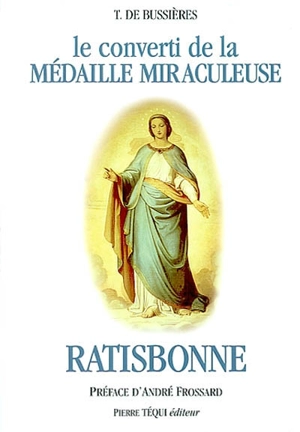 Le converti de la médaille miraculeuse : Marie-Alphonse Ratisbonne - Marie-Théodore de Bussierre