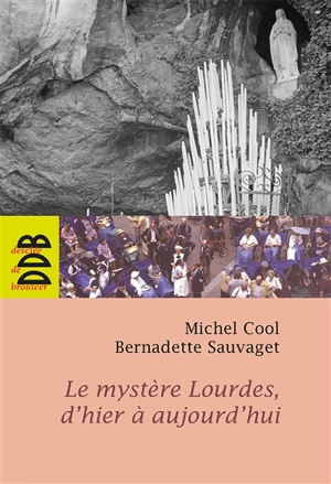 le mystère Lourdes, d'hier à aujourd'hui - Michel Cool