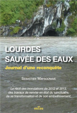 Lourdes, sauvée des eaux : journal d'une reconquête - Sébastien Maysounave