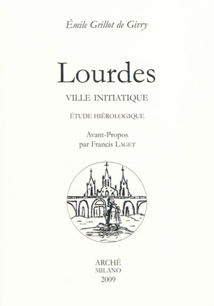 Lourdes, ville initiatique : étude hiérologique - Emile Grillot de Givry