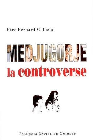 Medjugorje : la controverse ! - Bernard Gallizia