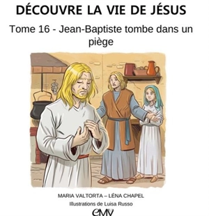 Découvre la vie de Jésus. Vol. 16. Jean-Baptiste tombe dans un piège - Maria Valtorta