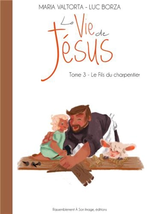 La vie de Jésus. Vol. 3. Le fils du charpentier - Luc Borza