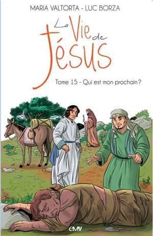 La vie de Jésus. Vol. 15. Qui est mon prochain ? - Luc Borza