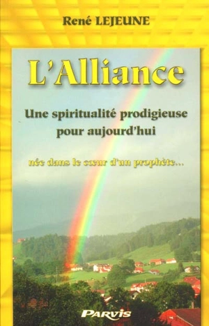 L'Alliance : une spiritualité prodigieuse pour aujourd'hui, née dans le coeur d'un prophète... - René Lejeune