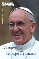 Dimanche en paroisse, hors série, n° 1. Découvrir le pape François