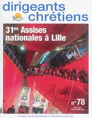 Dirigeants chrétiens : la revue des entrepreneurs et dirigeants chrétiens, n° 78. 31es Assises nationales à Lille