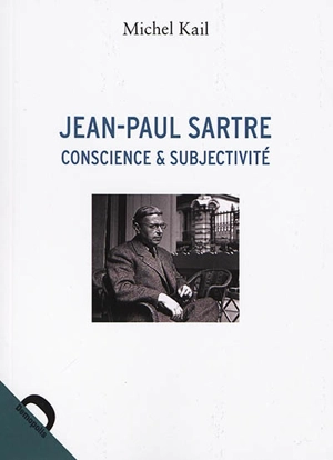 Jean-Paul Sartre : conscience & subjectivité - Michel Kail