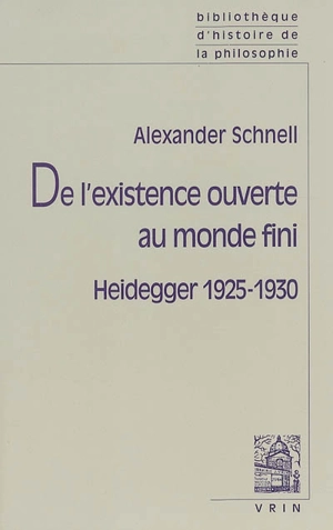 De l'existence ouverte au monde fini : Heidegger 1925-1930 - Alexander Schnell