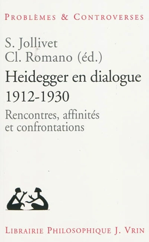 Heidegger en dialogue, 1912-1930 : rencontres, affinités et confrontations