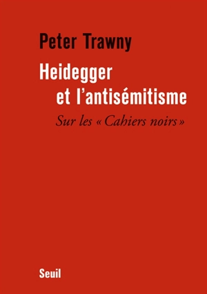 Heidegger et l'antisémitisme : sur les Cahiers noirs - Peter Trawny