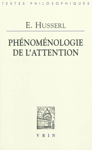 Phénoménologie de l'attention : HUA XXXVIII : perception et attention, textes issus du fonds posthume (1893-1912) - Edmund Husserl
