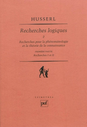 Recherches logiques. Vol. 2-1. Recherches pour la phénoménologie et la théorie de la connaissance : première partie, recherches I et II - Edmund Husserl