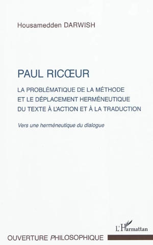 Paul Ricoeur : la problématique de la méthode et le déplacement herméneutique du texte à l'action et à la traduction : vers une herméneutique du dialogue - Housamedden Darwish