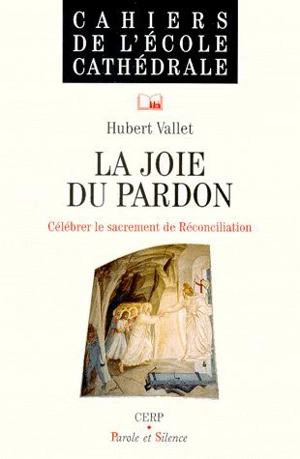La joie du pardon : célébrer le sacrement de Réconciliation - Hubert Vallet