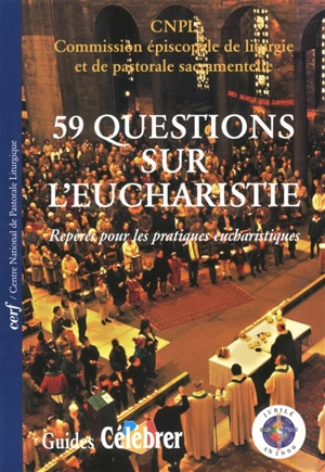 59 questions sur l'eucharistie : repères pour les pratiques eucharistiques - Église catholique. Conférence épiscopale française. Commission épiscopale de liturgie et de pastorale sacramentelle