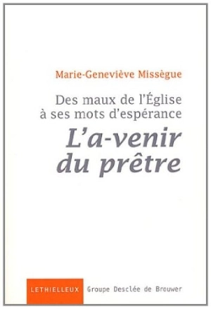 Des maux de l'Eglise à ses mots d'espérance. L'a-venir du prêtre - Marie-Geneviève Missègue