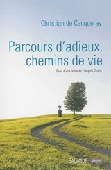 Parcours d'adieux, chemins de vie : suivi d'une lettre de François Cheng - Christian de Cacqueray