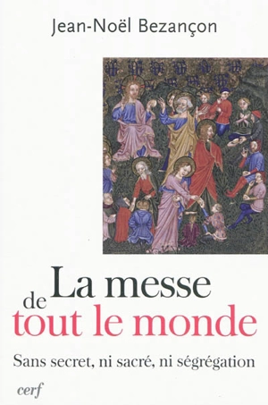 La messe de tout le monde : sans secret, ni sacré, ni ségrégation - Jean-Noël Bezançon