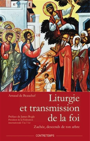 Liturgie et transmission de la foi : Zachée, descends de ton arbre - Arnaud de Beauchef