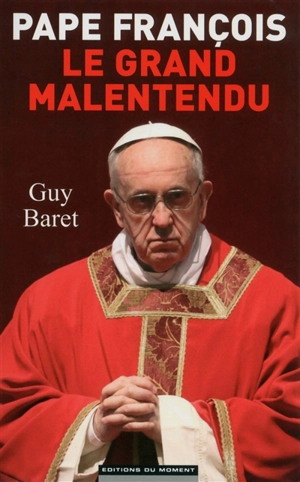 Pape François : le grand malentendu - Guy Baret