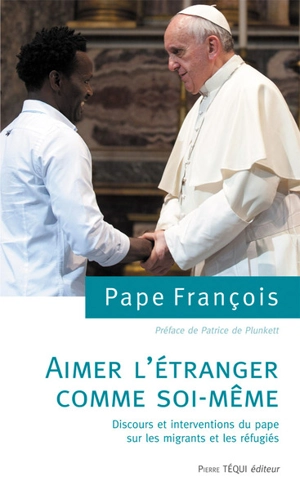 Aimer l'étranger comme soi-même : discours et interventions du pape sur les migrants et les réfugiés - François