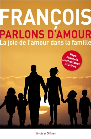 Parlons d'amour ! : la joie de l'amour dans la famille - François