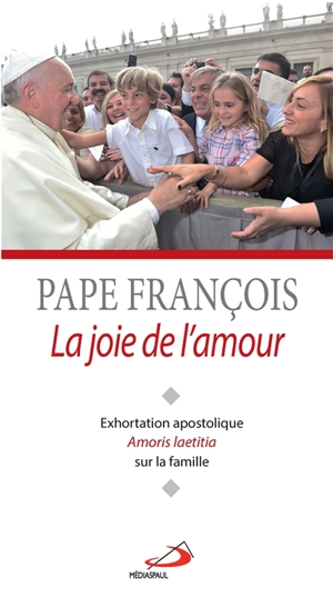 La joie de l'amour : exhortation apostolique Amoris laetitia sur l'amour dans la famille - François