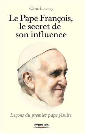 Le pape François : le secret de son charisme : leçons du premier pape jésuite - Chris Lowney