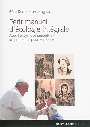 Petit manuel d'écologie intégrale : avec l'encyclique Laudato si', un printemps pour le monde - Dominique Lang