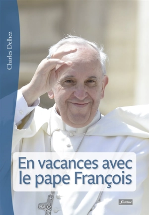 En vacances avec le pape François : 62 méditations pour juillet-août - François