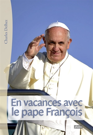 En vacances avec le pape François : 62 méditations pour juillet-août 2016 - François