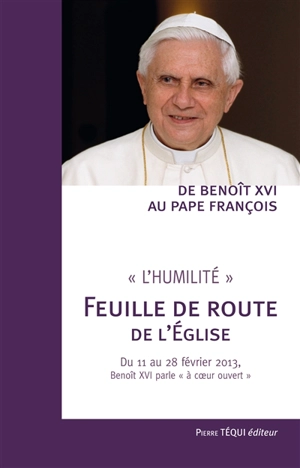 De Benoît XVI au pape François : l'humilité, feuille de route de l'Eglise : du 11 au 28 février 2013, Benoît XVI parle à coeur ouvert - Benoît 16